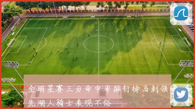 全明星赛三分命中率排行榜马刺领先湖人骑士表现不俗
